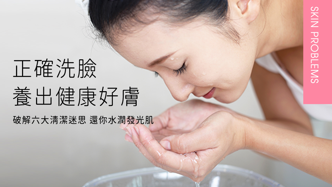 正確洗臉養出健康好膚！破解六大清潔迷思，還你水潤發光肌！